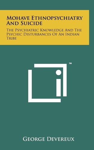 Mohave Ethnopsychiatry And Suicide The Psychiatric Knowledge And The Psychic Disturbances Of An Indian Tribe