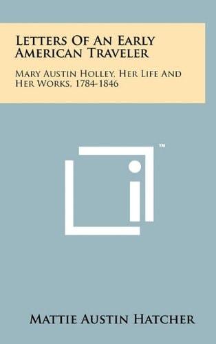 Letters Of An Early American Traveler Mary Austin Holley, Her Life And Her Works, 1784-1846