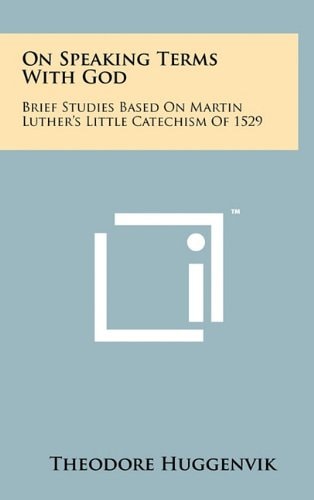 On Speaking Terms with God Brief Studies Based on Martin Luther's Little Catechism Of 1529