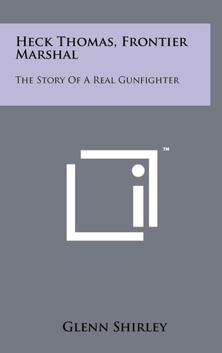 Heck Thomas, Frontier Marshal The Story Of A Real Gunfighter