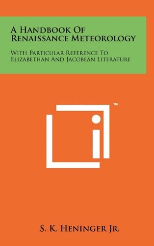 A Handbook Of Renaissance Meteorology With Particular Reference To Elizabethan And Jacobean Literature