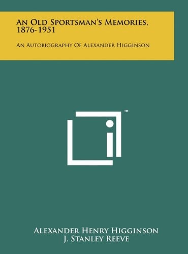An Old Sportsman's Memories, 1876-1951 An Autobiography Of Alexander Higginson