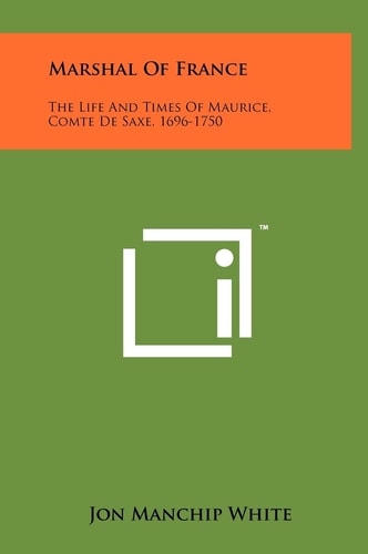 Marshal Of France The Life And Times Of Maurice, Comte De Saxe, 1696-1750
