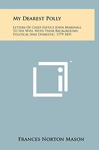 My Dearest Polly Letters Of Chief Justice John Marshall To His Wife, With Their Background, Political And Domestic, 1779-1831