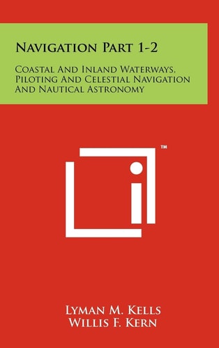 Navigation Part 1-2 Coastal and Inland Waterways, Piloting and Celestial Navigation and Nautical Astronomy