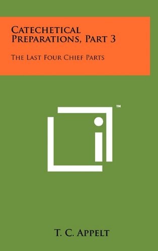Catechetical Preparations, Part 3 The Last Four Chief Parts