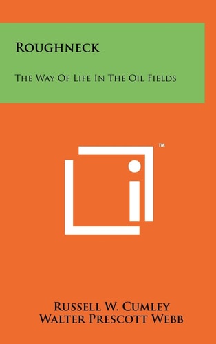 Roughneck The Way of Life in the Oil Fields
