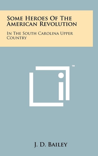 Some Heroes Of The American Revolution In The South Carolina Upper Country