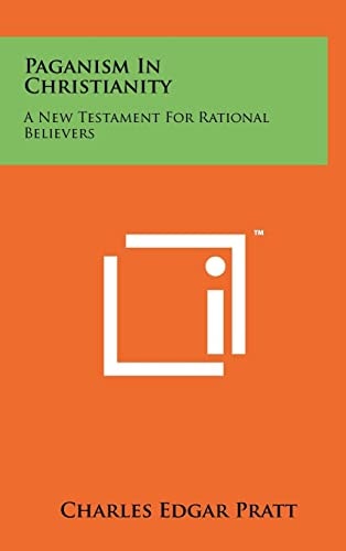Paganism In Christianity A New Testament For Rational Believers
