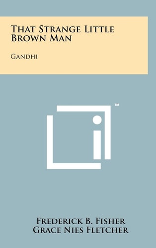 That Strange Little Brown Man Gandhi