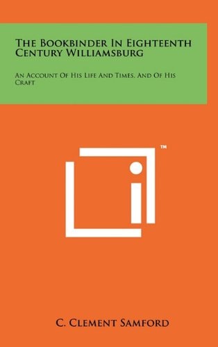 The Bookbinder in Eighteenth Century Williamsburg An Account of His Life and Times, and of His Craft