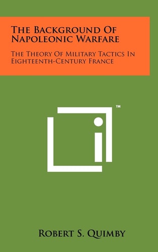 The Background Of Napoleonic Warfare The Theory Of Military Tactics In Eighteenth-Century France
