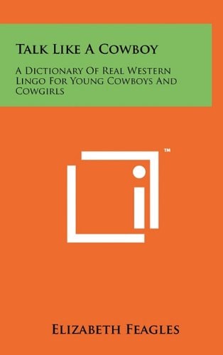 Talk Like a Cowboy A Dictionary of Real Western Lingo for Young Cowboys and Cowgirls