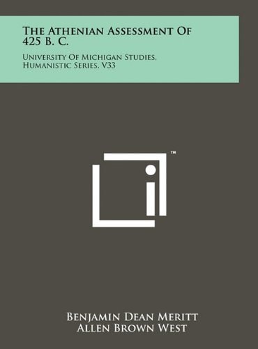 The Athenian Assessment Of 425 B. C. University Of Michigan Studies, Humanistic Series, V33