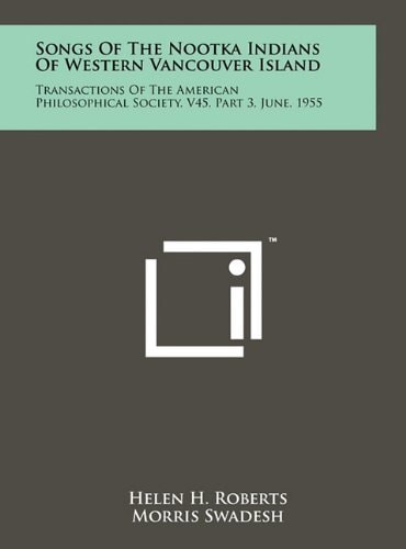 Songs Of The Nootka Indians Of Western Vancouver Island Transactions Of The American Philosophical Society, V45, Part 3, June, 1955