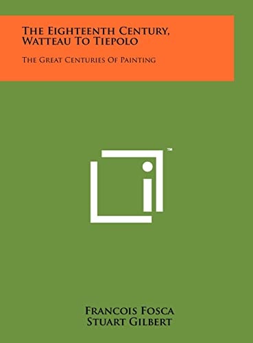 The Eighteenth Century, Watteau to Tiepolo The Great Centuries of Painting