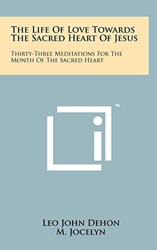 The Life of Love Towards the Sacred Heart of Jesus Thirty-Three Meditations for the Month of the Sacred Heart
