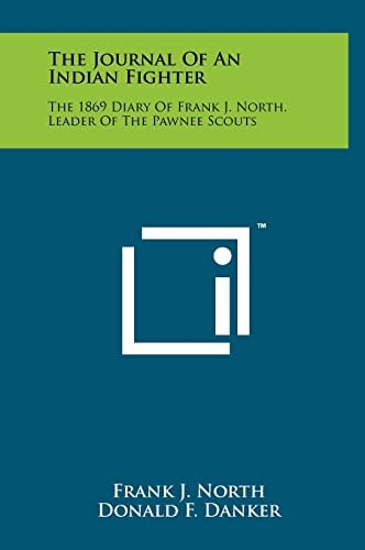 The Journal Of An Indian Fighter The 1869 Diary Of Frank J. North, Leader Of The Pawnee Scouts