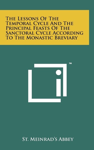 The Lessons Of The Temporal Cycle And The Principal Feasts Of The Sanctoral Cycle According To The Monastic Breviary