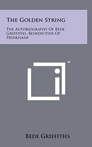 The Golden String The Autobiography Of Bede Griffiths, Benedictine Of Prinknash