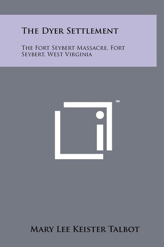 The Dyer Settlement The Fort Seybert Massacre, Fort Seybert, West Virginia