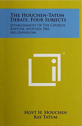 The Houchen-Tatum Debate, Four Subjects Establishment Of The Church, Baptism, Apostasy, Pre-Millennialism