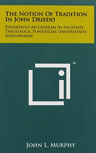 The Notion Of Tradition In John Driedo Dissertatio Ad Lauream In Facultate Theologica, Pontificiae Universitatis Gregorianae