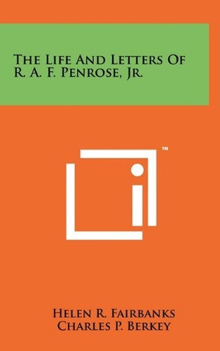 The Life And Letters Of R. A. F. Penrose, Jr.