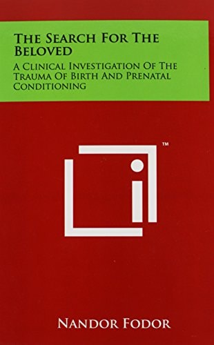 The Search For The Beloved A Clinical Investigation Of The Trauma Of Birth And Prenatal Conditioning