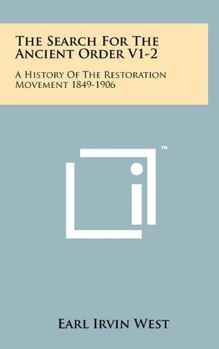 The Search For The Ancient Order V1-2 A History Of The Restoration Movement 1849-1906