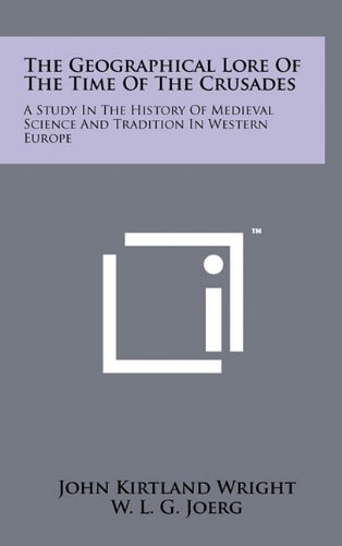 The Geographical Lore Of The Time Of The Crusades A Study In The History Of Medieval Science And Tradition In Western Europe
