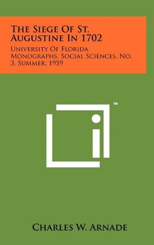 The Siege of St Augustine In 1702 University of Florida Monographs, Social Sciences, No. 3, Summer 1959