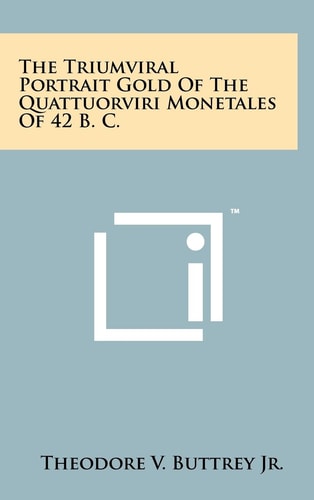 The Triumviral Portrait Gold of the Quattuorviri Monetales of 42 B. C.