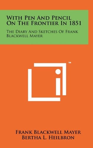 With Pen and Pencil on the Frontier in 1851 The Diary and Sketches of Frank Blackwell Mayer