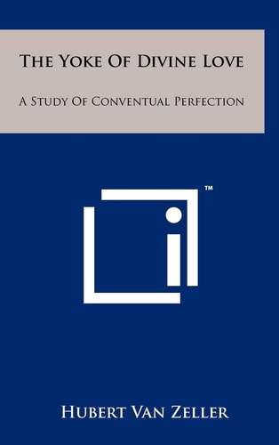 The Yoke Of Divine Love A Study Of Conventual Perfection