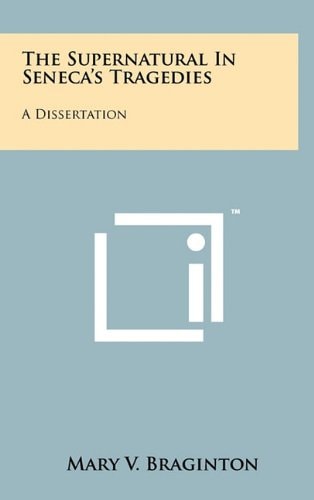 The Supernatural In Seneca's Tragedies A Dissertation