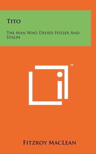 Tito The Man Who Defied Hitler And Stalin