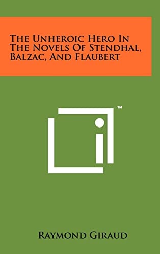 The Unheroic Hero in the Novels of Stendhal, Balzac, and Flaubert