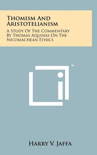 Thomism And Aristotelianism A Study Of The Commentary By Thomas Aquinas On The Nicomachean Ethics