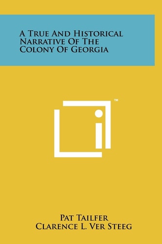 A True And Historical Narrative Of The Colony Of Georgia