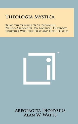 Theologia Mystica Being The Treatise Of St. Dionysius, Pseudo-Areopagite, On Mystical Theology, Together With The First And Fifth Epistles