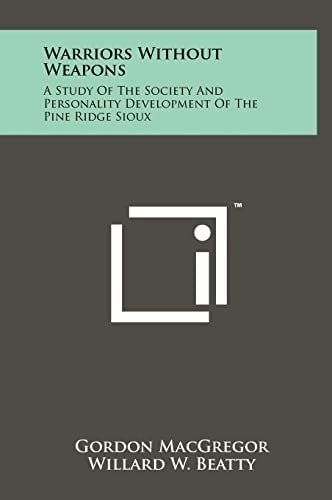 Warriors Without Weapons A Study of the Society and Personality Development of the Pine Ridge Sioux