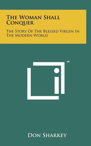The Woman Shall Conquer The Story Of The Blessed Virgin In The Modern World
