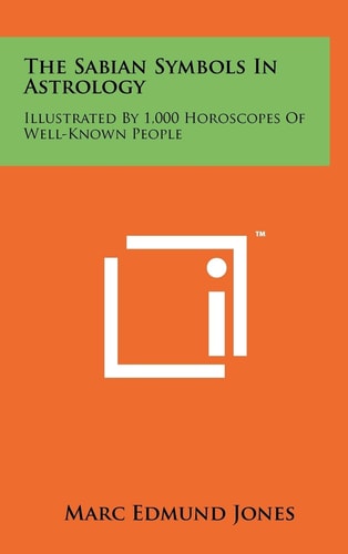 The Sabian Symbols In Astrology Illustrated By 1,000 Horoscopes Of Well-Known People