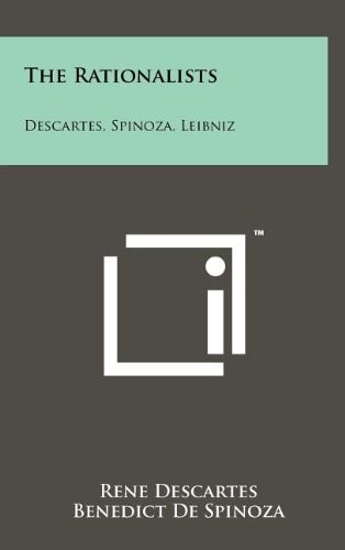 The Rationalists Descartes, Spinoza, Leibniz