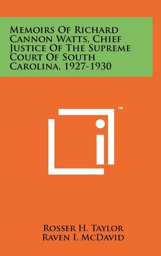 Memoirs Of Richard Cannon Watts, Chief Justice Of The Supreme Court Of South Carolina, 1927-1930