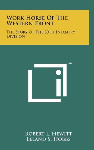 Work Horse Of The Western Front The Story Of The 30th Infantry Division