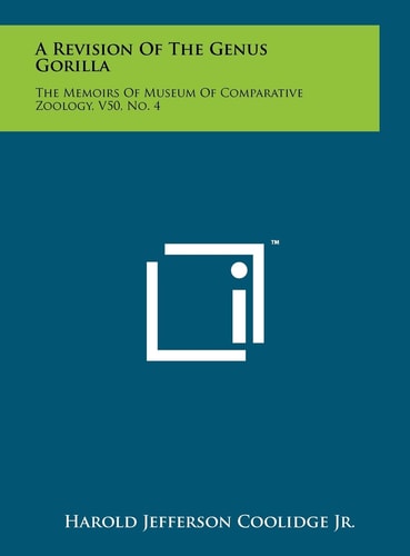 A Revision of the Genus Gorilla The Memoirs of Museum of Comparative Zoology, V50, No. 4