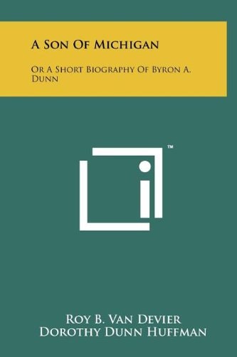 A Son Of Michigan Or A Short Biography Of Byron A. Dunn