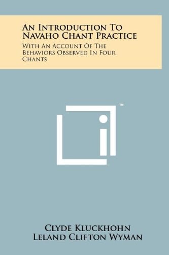 An Introduction To Navaho Chant Practice With An Account Of The Behaviors Observed In Four Chants